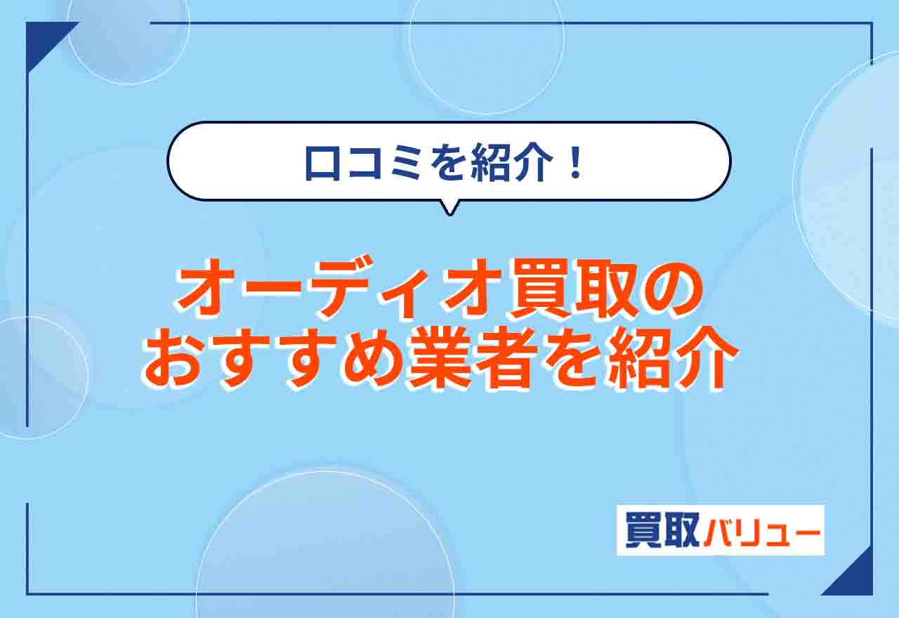オーディオ買取おすすめ業者14選【2026年9月最新】口コミや古いオーディオが売れる業者を紹介