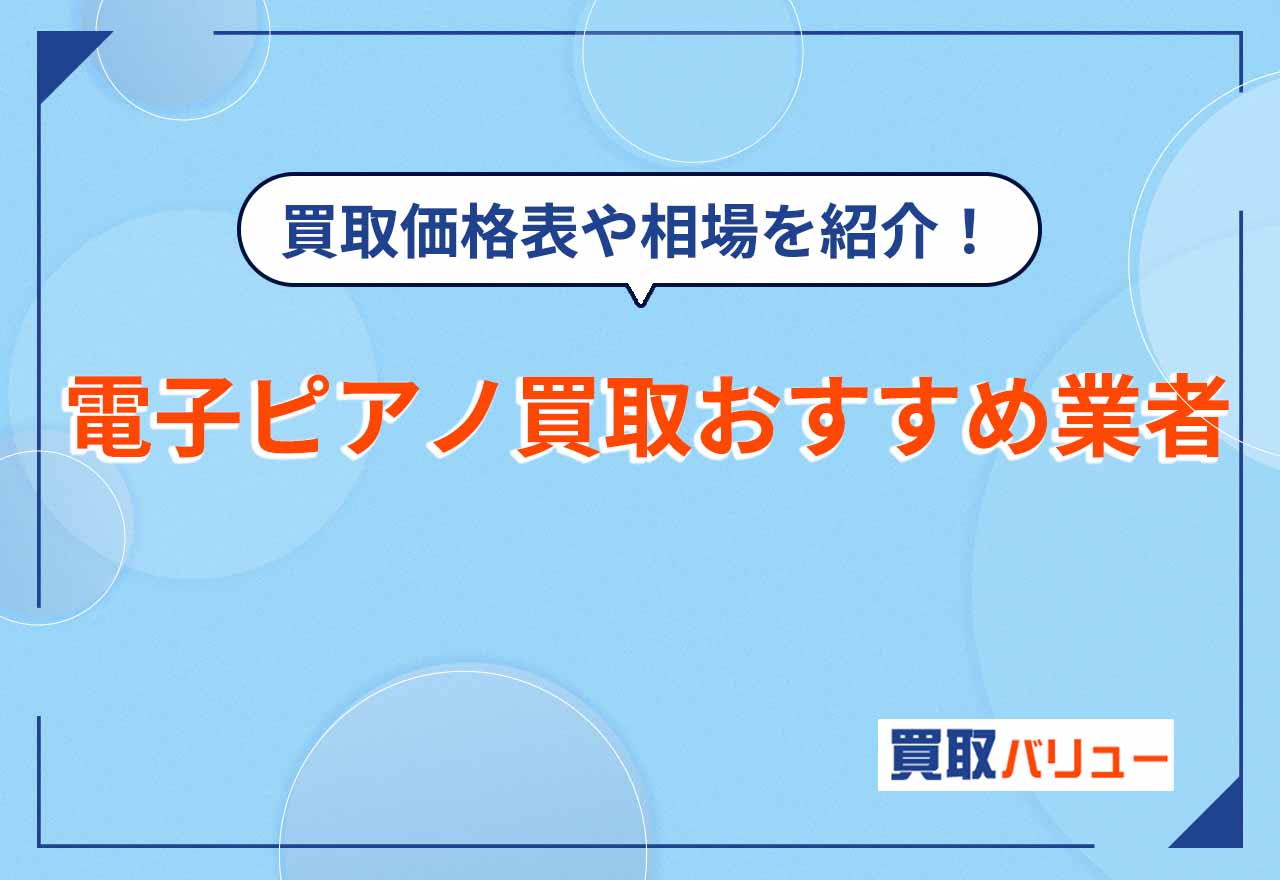 電子ピアノ買取おすすめ業者11選!高く売るならどこいい?【2026年9月最新】買取価格表や相場を紹介