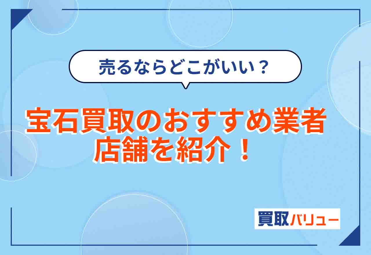 宝石買取おすすめ人気業者・店舗13選【2026年9月最新】宝石・ジュエリーを売るならどこがいい?高買取業者をランキングで比較