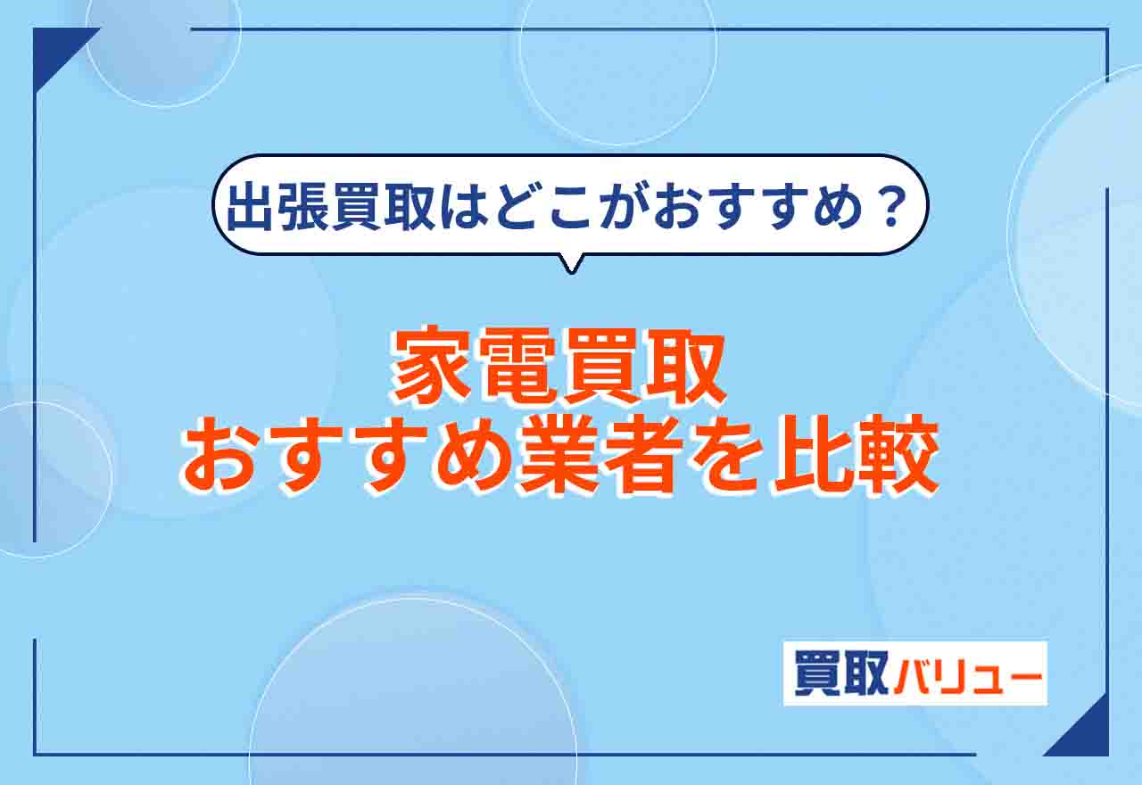 家電買取おすすめ業者12選を比較【2026年9月最新】出張買取で売るならどこがいい?高い値段になりやすい人気の家電製品メーカーは?