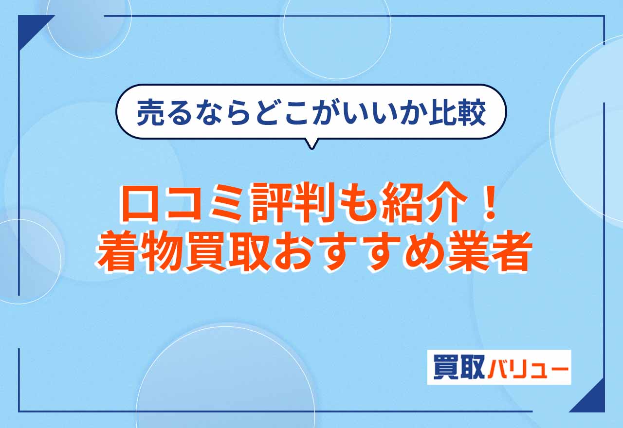 着物買取おすすめ業者ランキング14選【2026年9月最新】口コミ評判から高く売るならどこがいいか比較