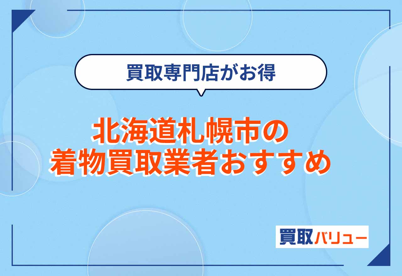 北海道札幌市の着物買取業者おすすめ21選【2026年9月最新】近くの持ち込み買取より買取専門店がお得