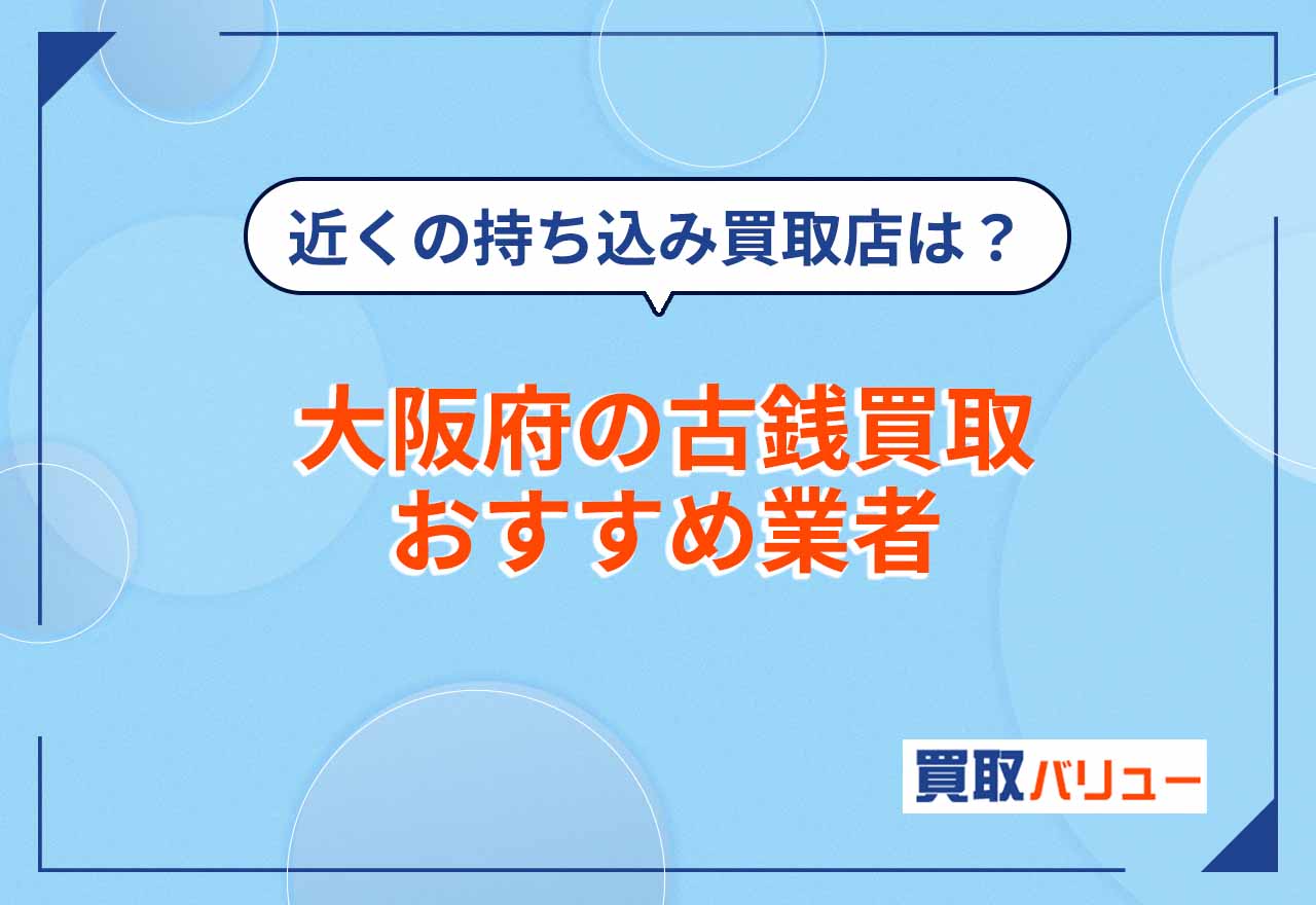 大阪府の古銭買取おすすめ業者15選【2026年9月最新】近くの持ち込み買取店も紹介