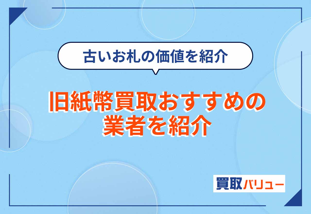 旧紙幣買取おすすめ業者8選を比較【2026年9月最新】古いお札の価値や買取価格・相場を紹介
