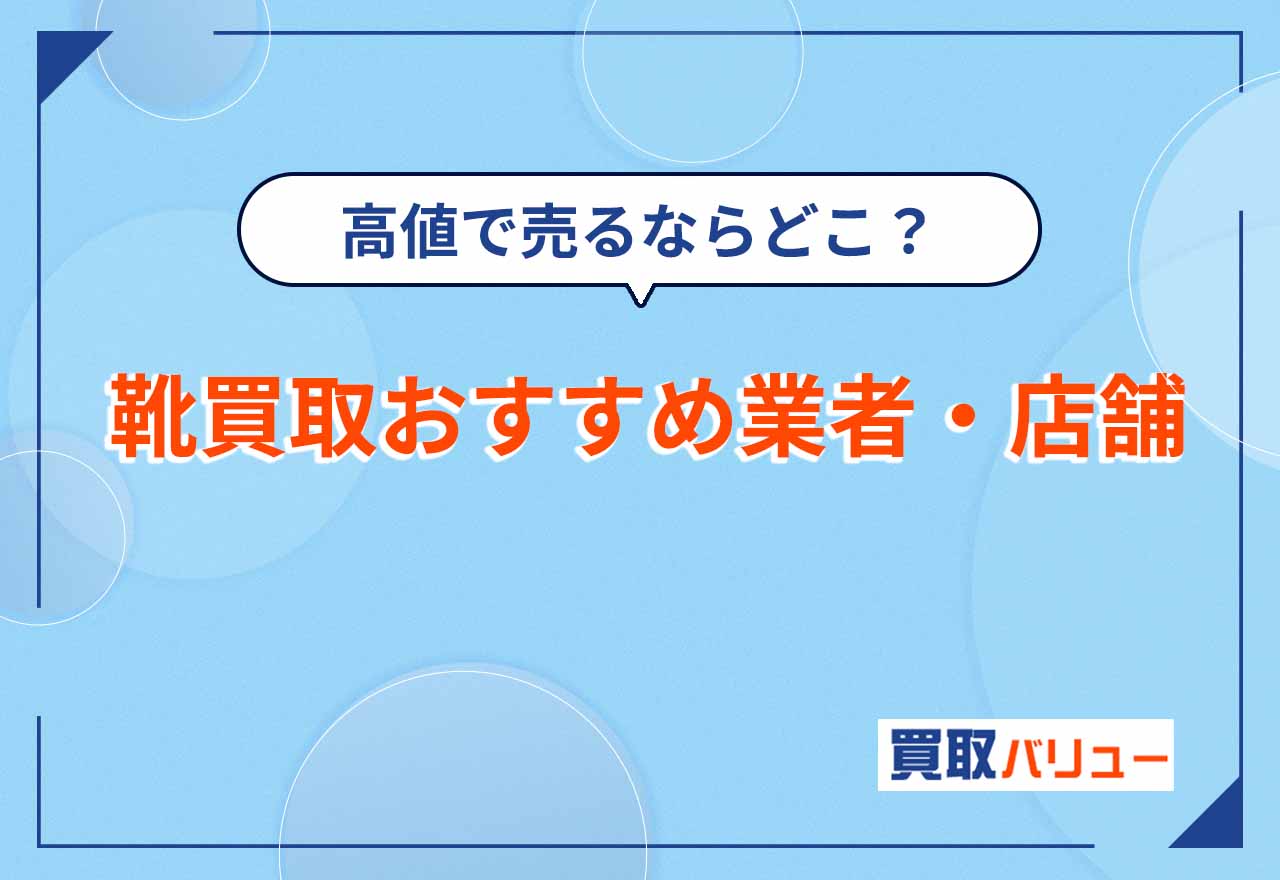 靴買取おすすめ業者・店舗11選【2026年10月最新】高額で靴を売るならどこがいい？靴の買取価格例も紹介！
