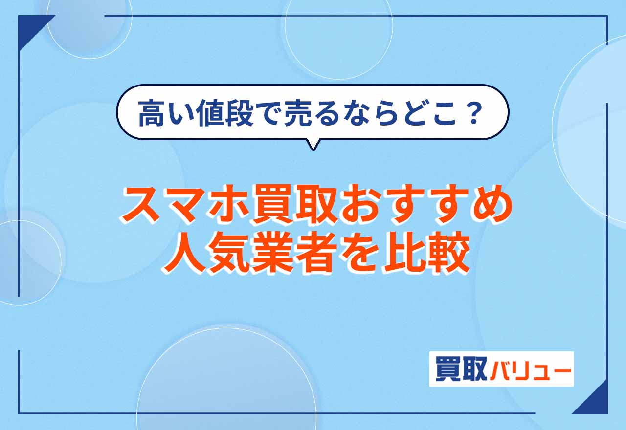 スマホ買取おすすめ人気業者13社を比較【2026年9月最新】高い値段で売るならどこがいい？高く売る方法も解説