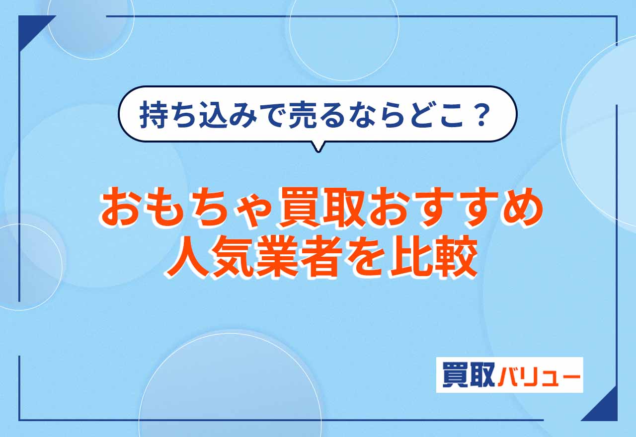 おもちゃ買取おすすめ人気業者16社を比較【2026年9月最新】戦隊モノや壊れたおもちゃを売るならどこがいい?