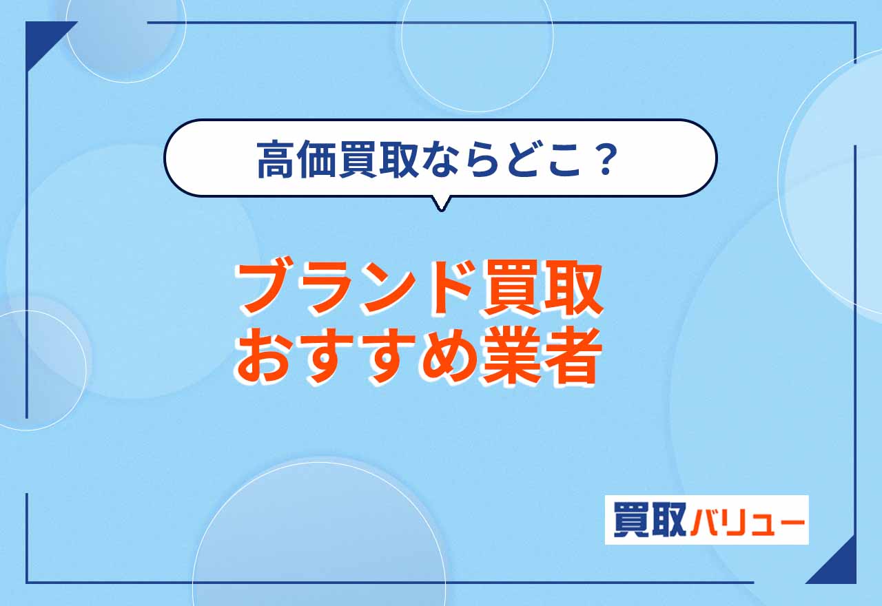 ブランド買取おすすめ業者22選【2026年9月最新】宅配・店舗でブランド品を売るならどこがいい?