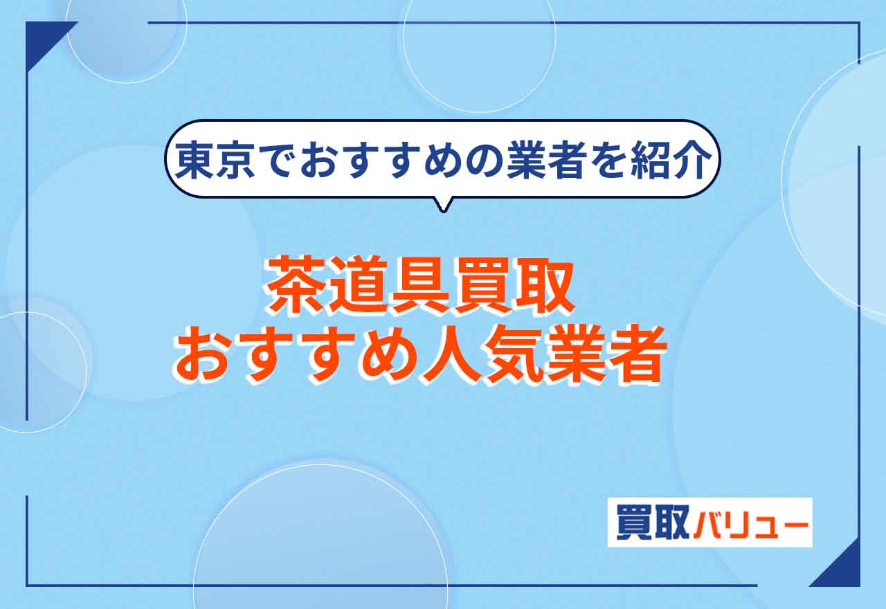 茶道具買取おすすめ人気業者10選！【2026年10月最新】東京の中古茶道具買取業者も紹介！