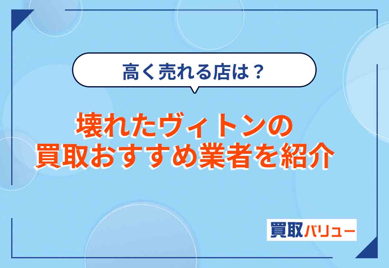 壊れたルイヴィトン買取おすすめ業者8選【2026年10月最新】買取価格は？ボロボロでも高く売るならどこがいい？