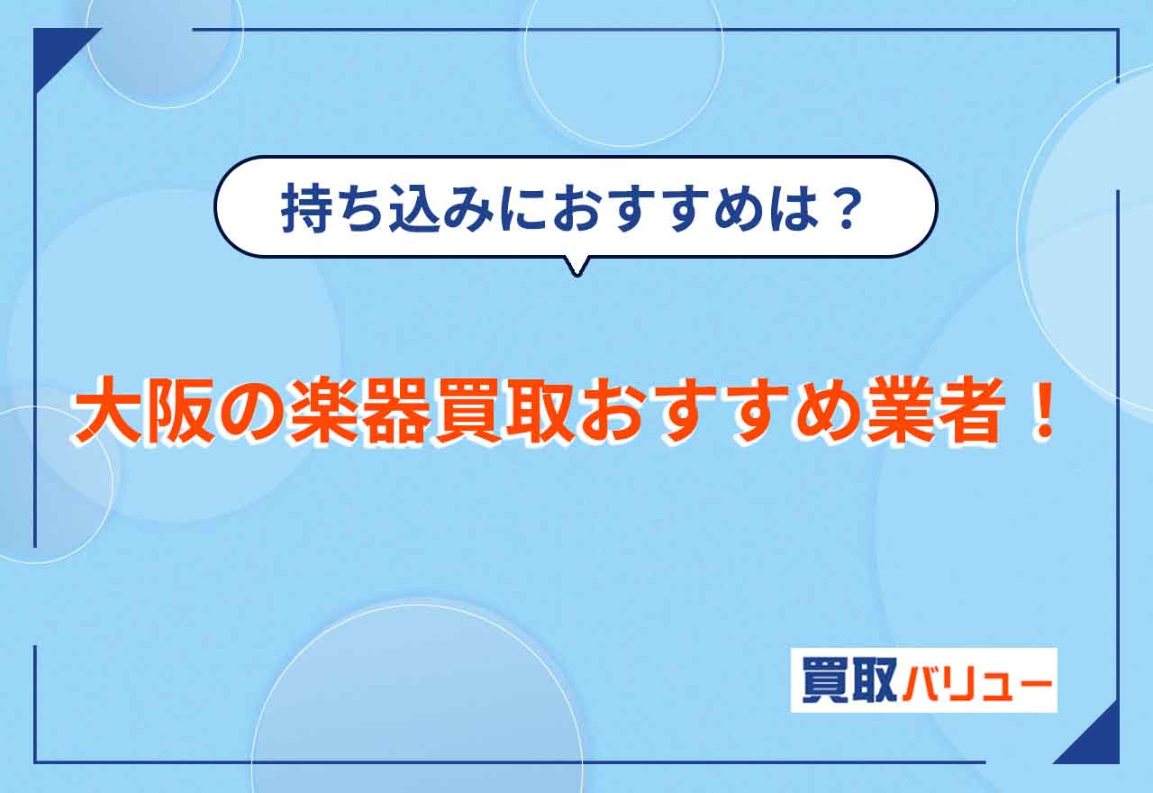 大阪で楽器買取におすすめの業者14選【2026年9月最新】大阪市で楽器の持ち込み買取に対応している店舗も紹介