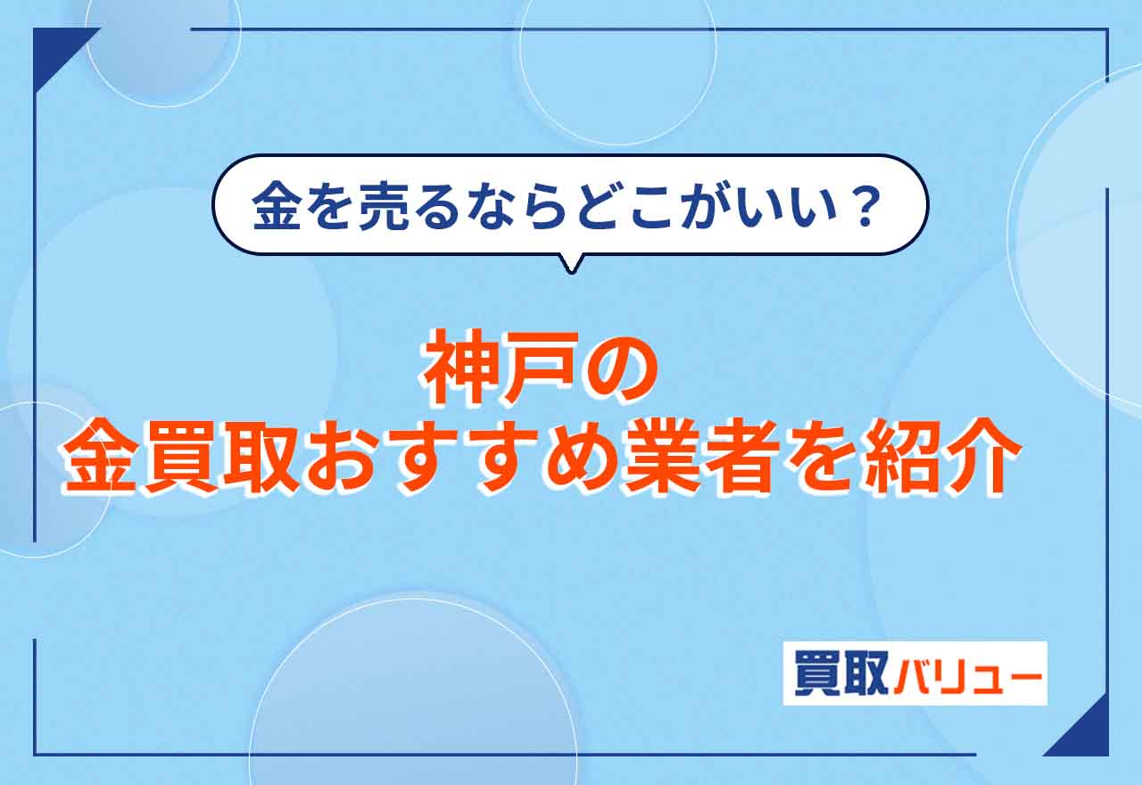 神戸の金買取おすすめ業者17選【2026年9月最新】神戸市で金買取の口コミ・評判が良いのは?