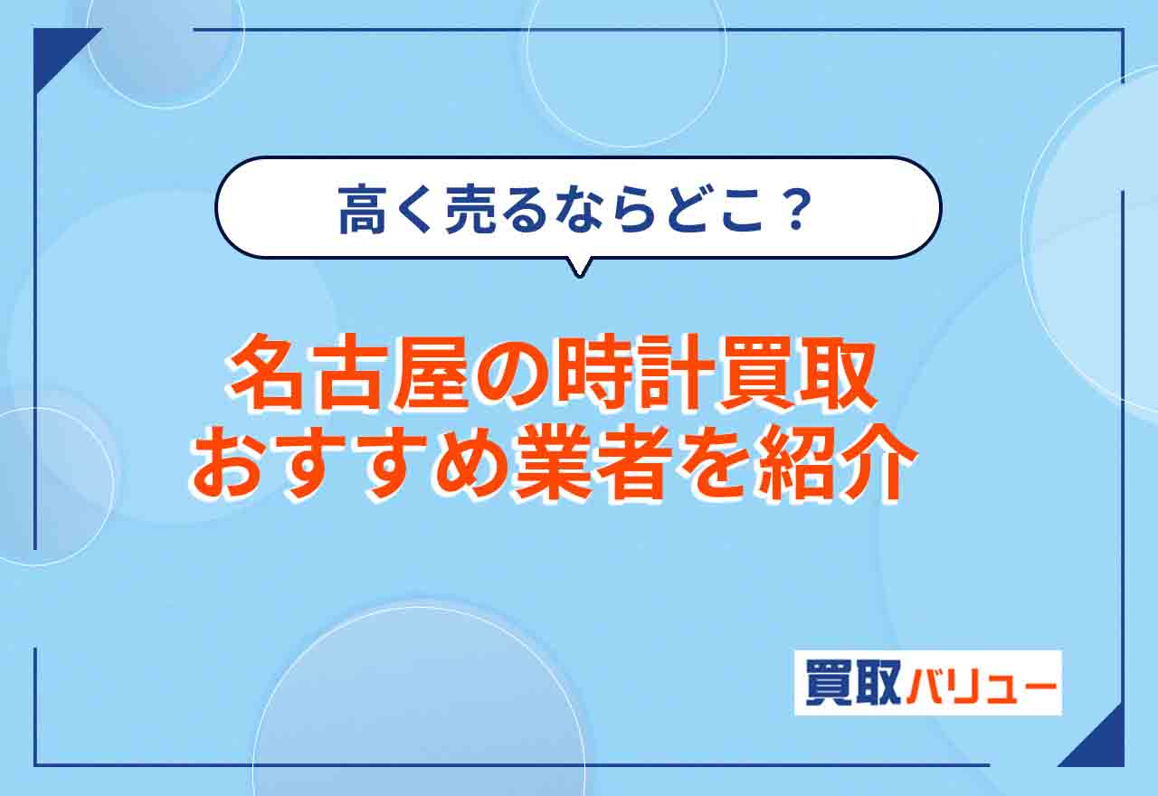 名古屋の時計買取おすすめ業者22選【2026年9月最新】名古屋市でブランド時計を高価買取してもらえる業者は?
