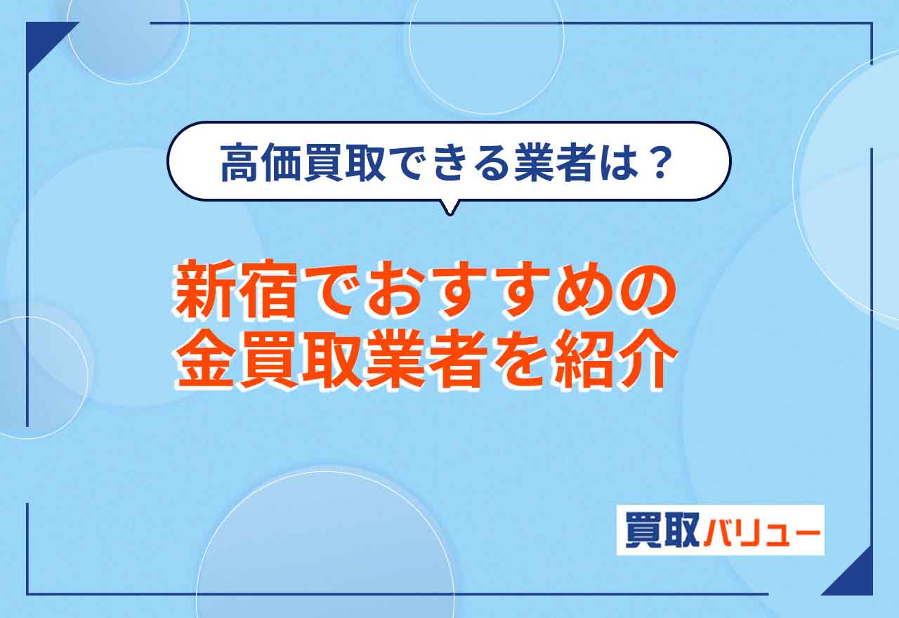 金買取で新宿のおすすめランキング13選【2026年9月最新】金の高価買取が狙える業者を解説！
