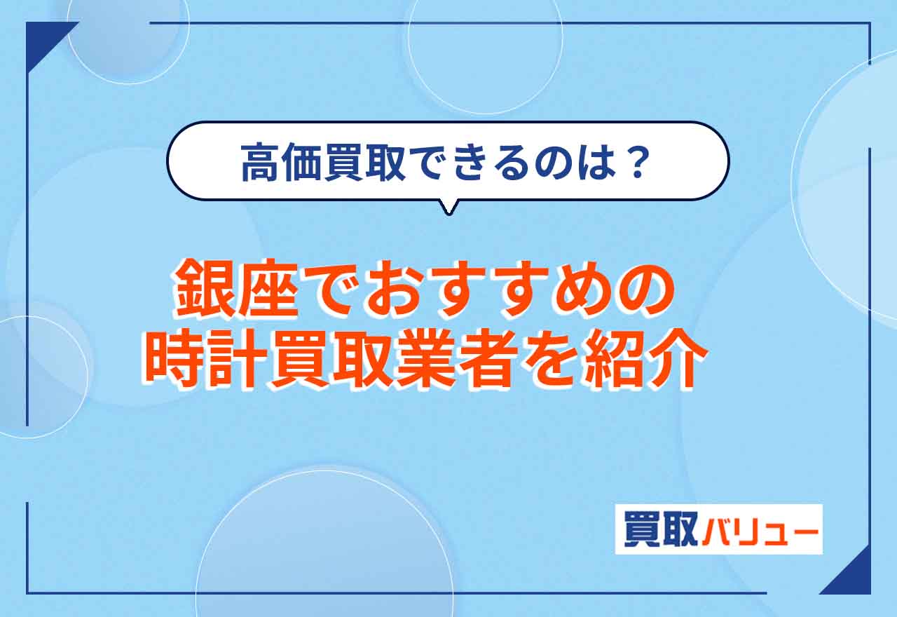 時計買取で銀座のおすすめ業者10選【2026年9月最新】高価買取・高額買取できる店舗は?