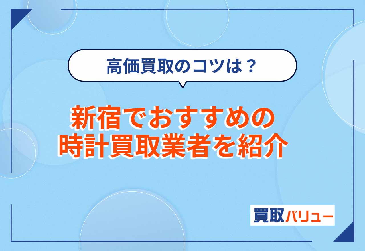 時計買取で新宿のおすすめ業者15選【2026年9月最新】高価買取が狙える業者を紹介!